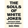 The Souls of White Jokes: How Racist Humor Fuels White Supremacy