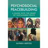 Psychosocial Peacebuilding: A Guide Into the Heart of Sustainable Peace