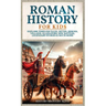 Roman History for Kids: Explore Timeless Tales, Myths, Heroes, Villains, Gladiators, Epic Battles, Legendary Stories & Much More
