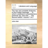 The new and complete dictionary of the English language. ... To which is prefixed a comprehensive grammar. By John Ash, ... The second edition. Volume