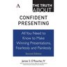The Truth about Confident Presenting: All You Need to Know to Make Winning Presentations, Fearlessly and Painlessly