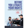 Before YOU "Litigate YOUR Rights" During Police Encounter