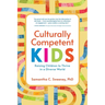 Culturally Competent Kids: Raising Children to Thrive in a Diverse World