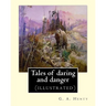 Tales of daring and danger, By G. A. Henty (illustrated)
