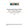 Beginning Bridge Outline - A Guideline for New Teachers: 16 - 1 Hour Classes