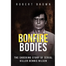 Bonfire Bodies: The Shocking Story of Serial Killer Dennis Nilsen