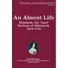 An Absent Life: Elizabeth, the "Mad" Duchess of Albemarle, 1654-1734 Volume 2