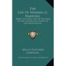 The Life Of Warren G. Harding: From The Simple Life Of The Farm To The Glamor And Power Of The White House