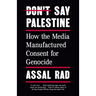 Don't Say Palestine: How the Media Manufactured Consent for Genocide