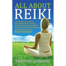 All About Reiki: Your Beginner's Guide to Discovering What Reiki Is, Healing and Self Treatments, Attunements, Your Seven Chakras, Perf