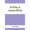 The Still Hour, Or, Communion With God
