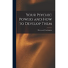 Your Psychic Powers and How to Develop Them