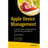 Apple Device Management: A Unified Theory of Managing Macs, Ipads, Iphones, and Apple TVs
