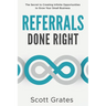 Referrals Done Right: The Secret to Creating Infinite Opportunities to Grow Your Small Business