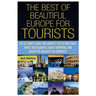 The Best of Beautiful Europe for Tourists: The Ultimate Guide for Europe's Top Attractions, Finest Restaurants, Great Shopping, and Beautiful Beaches