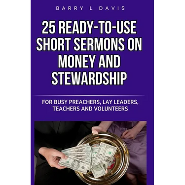 25 Ready-To-Use Short Sermons on Money and Stewardship: For Busy Preachers, Lay Leaders, Teachers and Volunteers