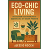 Eco-Chic Living: Transform Your Home with Sustainable DIY Decor Projects: A Practical Guide to Crafting Stylish and Environmentally Friendly Home Acce