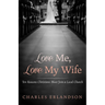 Love Me, Love My Wife: Ten Reasons Christians Must Join a Local Church