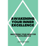 Awakening Your Inner Excellence: Mastering Your Mind for a Fulfilling Life
