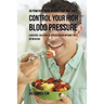 48 Powerful Meal Recipes That Will Help Control Your High Blood Pressure: A Natural Solution to Hypertension without Pills or Medicine