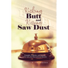 Kicking Butt and Kissing Saw Dust