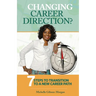 Changing Career Direction?: 7 Steps to Transition to a New Career Path