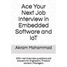 Ace Your Next Job Interview in Embedded Software and IoT: 250+ real interview questions and answers for Engineers Product owners Managers