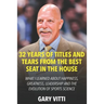 32 Years of Titles and Tears From the Best Seat in the House: What I Learned About Happiness, Greatness, Leadership and the Evolution of Sports Scienc