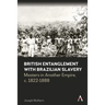 British Entanglement with Brazilian Slavery: Commerce, Credit and Complicity in Another Empire, C. 1822-1888