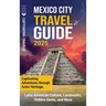 Mexico City Travel Guide: Captivating Adventures through Aztec Heritage, Latin American Culture, Landmarks, Hidden Gems, and More