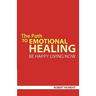 The Path to Emotional Healing: Be Happy Living Now