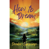 How to Dream: A motivational guide to a life of hope, success, and freedom