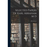 Selected Papers Of Karl Abraham M D