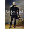Alexander I: The Tsar Who Defeated Napoleon