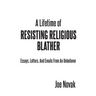 A Lifetime of Resisting Religious Blather: Essays, Letters, and Emails from an Unbeliever