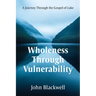 Wholeness Through Vulnerability: A Journey Through the Gospel of Luke