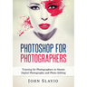 Photoshop for Photographers: Training for Photographers to Master Digital Photography and Photo Editing