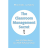 The Classroom Management Secret: And 45 Other Keys to a Well-Behaved Class