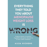 Everything They Told You About Menopause Weight Loss is Wrong: Evidence based, no-nonsense. A guide for real women who want to fix their midlife metab