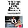 Food Truck Business Guide Book for Beginners: How to Start, Finance, Plan & Get Wholesale Equipment & Supplies