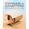 Homemade for Hamsters: Over 20 Fun Projects Anyone Can Make, Including Tunnels, Towers, Dens, Swings, Ladders and More