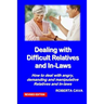 Dealing with Difficult Relatives and In-Laws: How to deal with angry, demanding andmanipulative relatives and in-laws