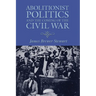 Abolitionist Politics and the Coming of the Civil War