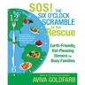 Sos! the Six O'Clock Scramble to the Rescue: Earth-Friendly, Kid-Pleasing Dinners for Busy Families