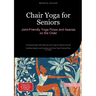 Chair Yoga for Seniors: Joint-Friendly Yoga Flows and Asanas on the Chair: A Practical Guide with 5-Minute Chair Yoga for Seniors Over 60 - Including