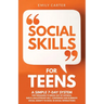Social Skills for Teens: A Simple 7-Day System for Teenagers to Break Out of Shyness, Build a Bulletproof Self-Confidence, and Eliminate Social Anxiet