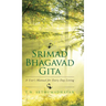 Srimad Bhagavad Gita: A User's Manual for Every Day Living