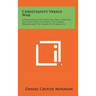 Christianity Versus War: A Presentation of Scriptural and Christian Teaching Upon the Subject of Carnal Warfare and the Taking of Human Life