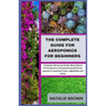 The Complete Guide For Aeroponics for Beginners: Complete Advanced Guide About Basics Of Aeroponics and advance greenhouse manual to maximize fruits,