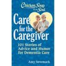 Chicken Soup for the Soul: Care for the Caregiver: 101 Stories of Advice and Humor for Dementia Care